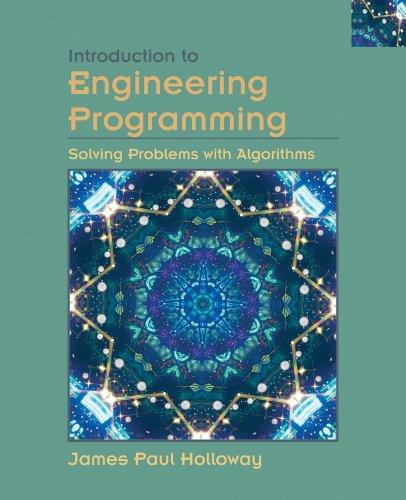 introduction to engineering programming solving problems with algorithms 1st edition james paul holloway