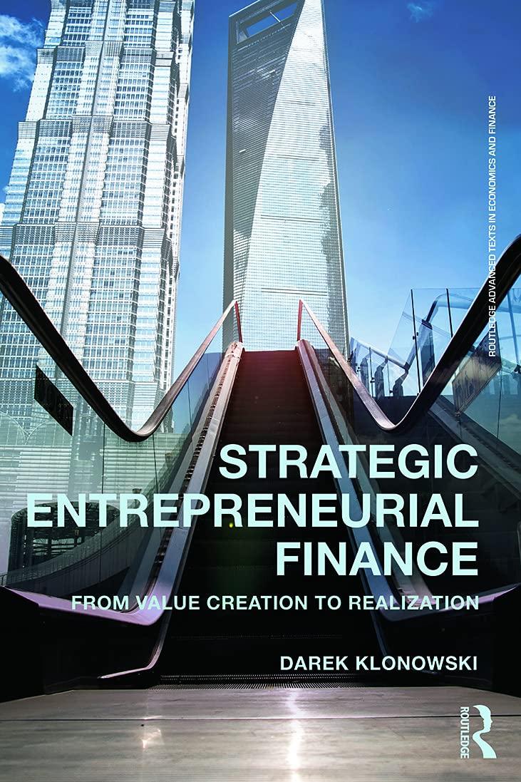 strategic entrepreneurial finance from value creation to realization 1st edition darek klonowski 0415633567,