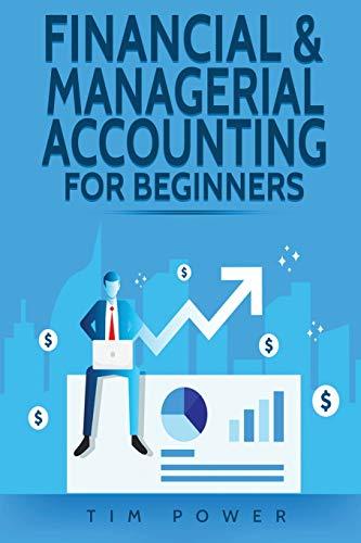 financial and managerial accounting for beginners 1st edition tim power 1801490023, 978-1801490023