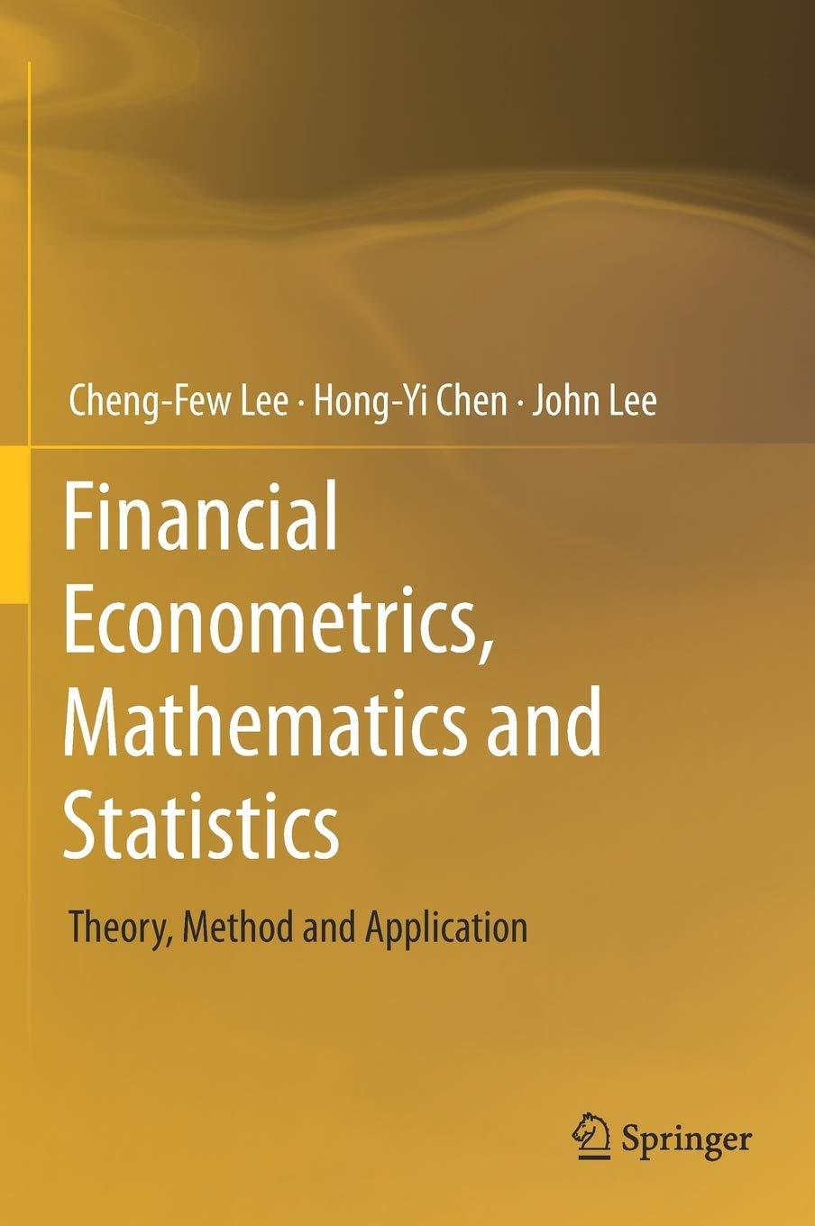 financial econometrics mathematics and statistics theory method and application 1st edition cheng-few lee,