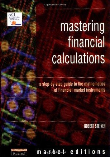 mastering financial calculations a step by step guide to the mathematics of financial market instruments 1st