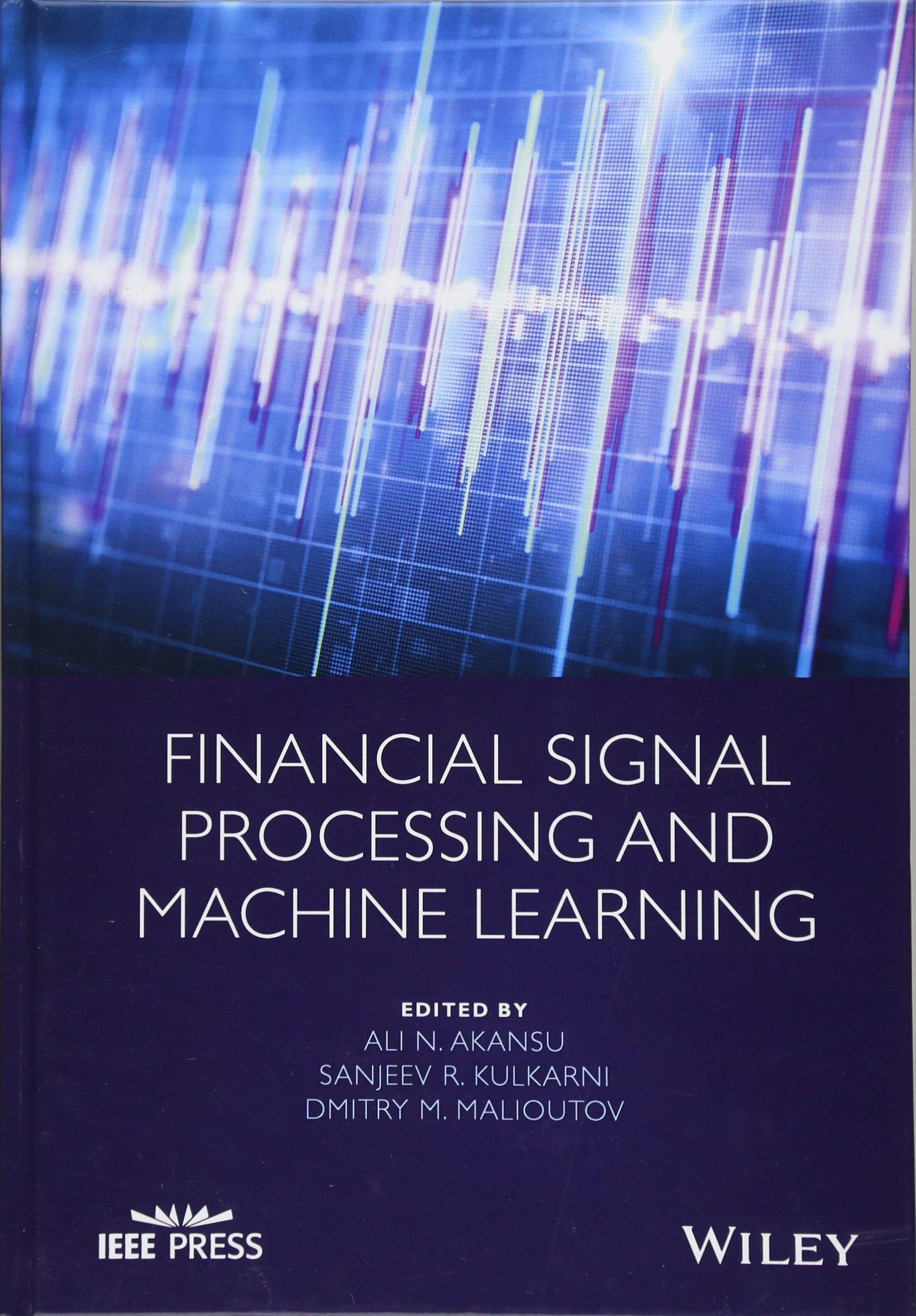 financial signal processing and machine learning 1st edition ali n. akansu, sanjeev r. kulkarni, dmitry m.
