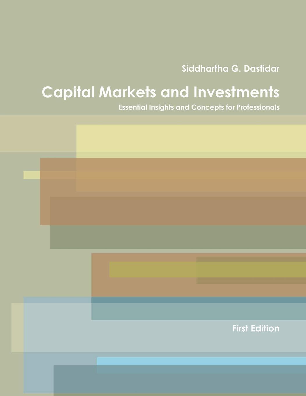 capital markets and investments essential insights and concepts for professionals 1st edition siddhartha g.