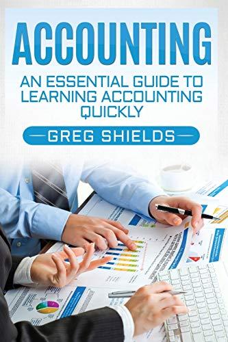 accounting an essential guide to learning accounting quickly 1st edition greg shields 1978341873,