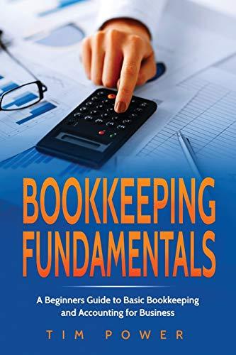 bookkeeping fundamentals a beginners guide to basic bookkeeping and accounting for business 1st edition tim