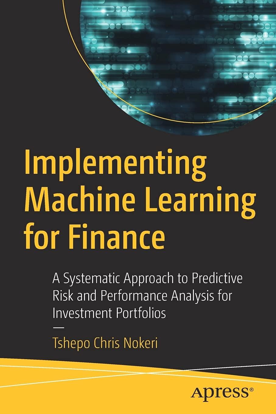 implementing machine learning for finance 1st edition tshepo chris nokeri 1484271092, 978-1484271094