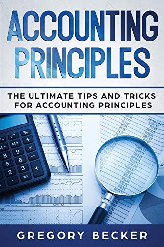 accounting principles the ultimate tips and tricks for accounting principles 1st edition gregory becker