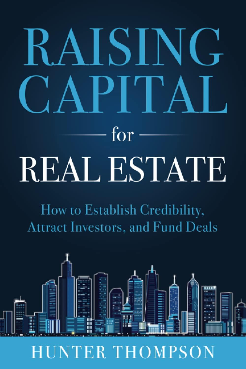 raising capital for real estate how to attract investors establish credibility and fund deals 1st edition