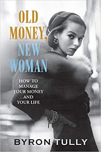 old money new woman how to manage your money and your life 1st edition byron tully 1950118010, 978-1950118014
