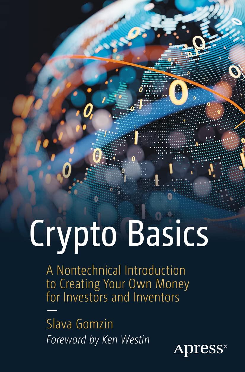 crypto basics a nontechnical introduction to creating your own money for investors and inventors 1st edition