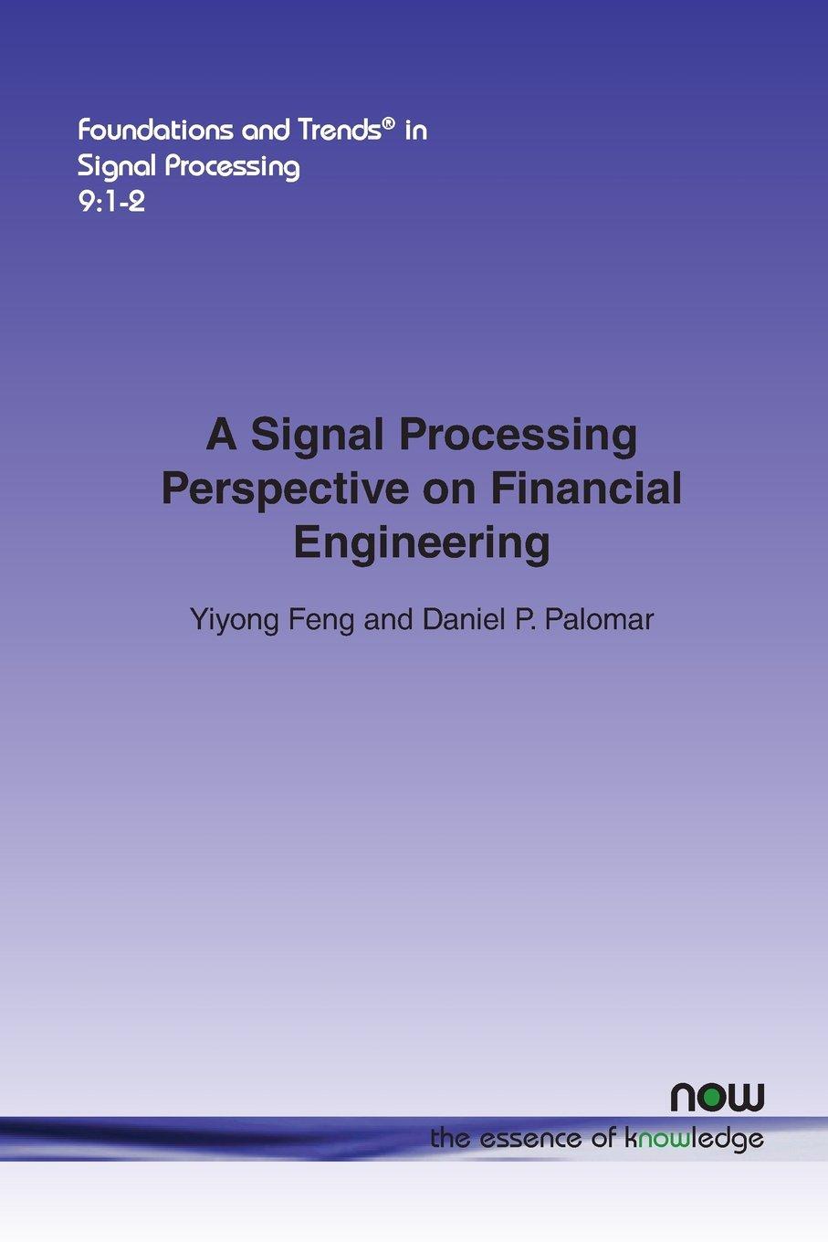 a signal processing perspective on financial engineering 1st edition yiyong feng, daniel p. palomar