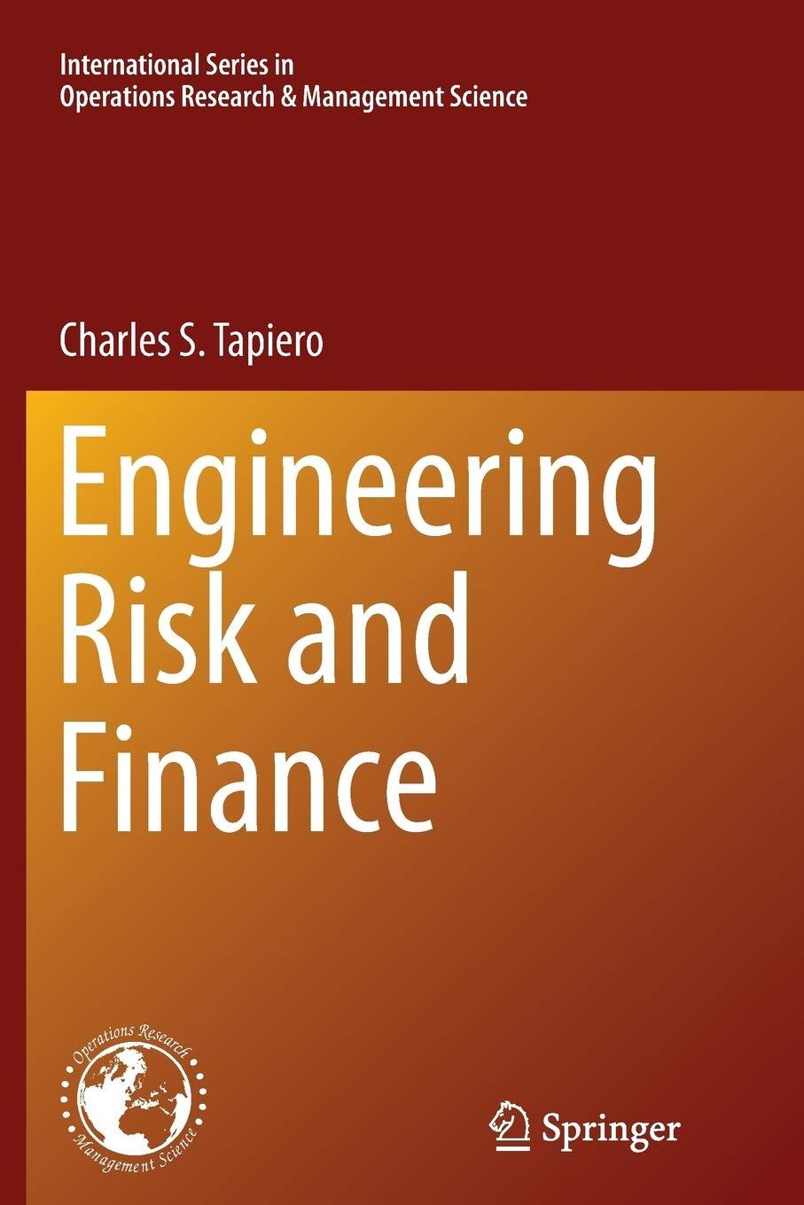 engineering risk and finance 1st edition charles s. tapiero 1489988483, 978-1489988485