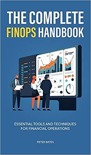 the complete finops handbook essential tools and techniques for financial operations 1st edition peter bates