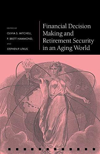 financial decision making and retirement security in an aging world 1st edition olivia s. mitchell, p. brett