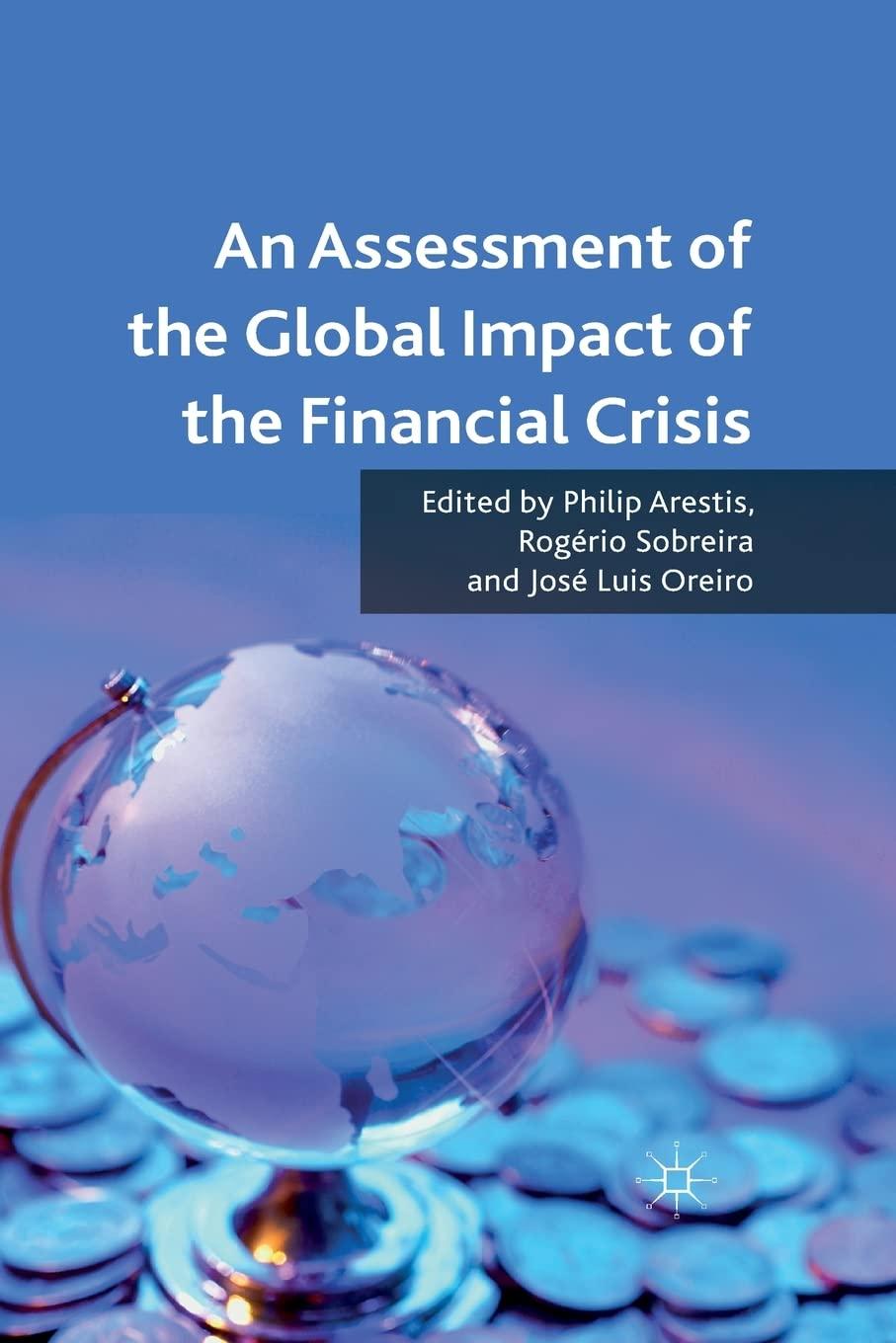 an assessment of the global impact of the financial crisis 1st edition p. arestis, r. sobreira, josé luis