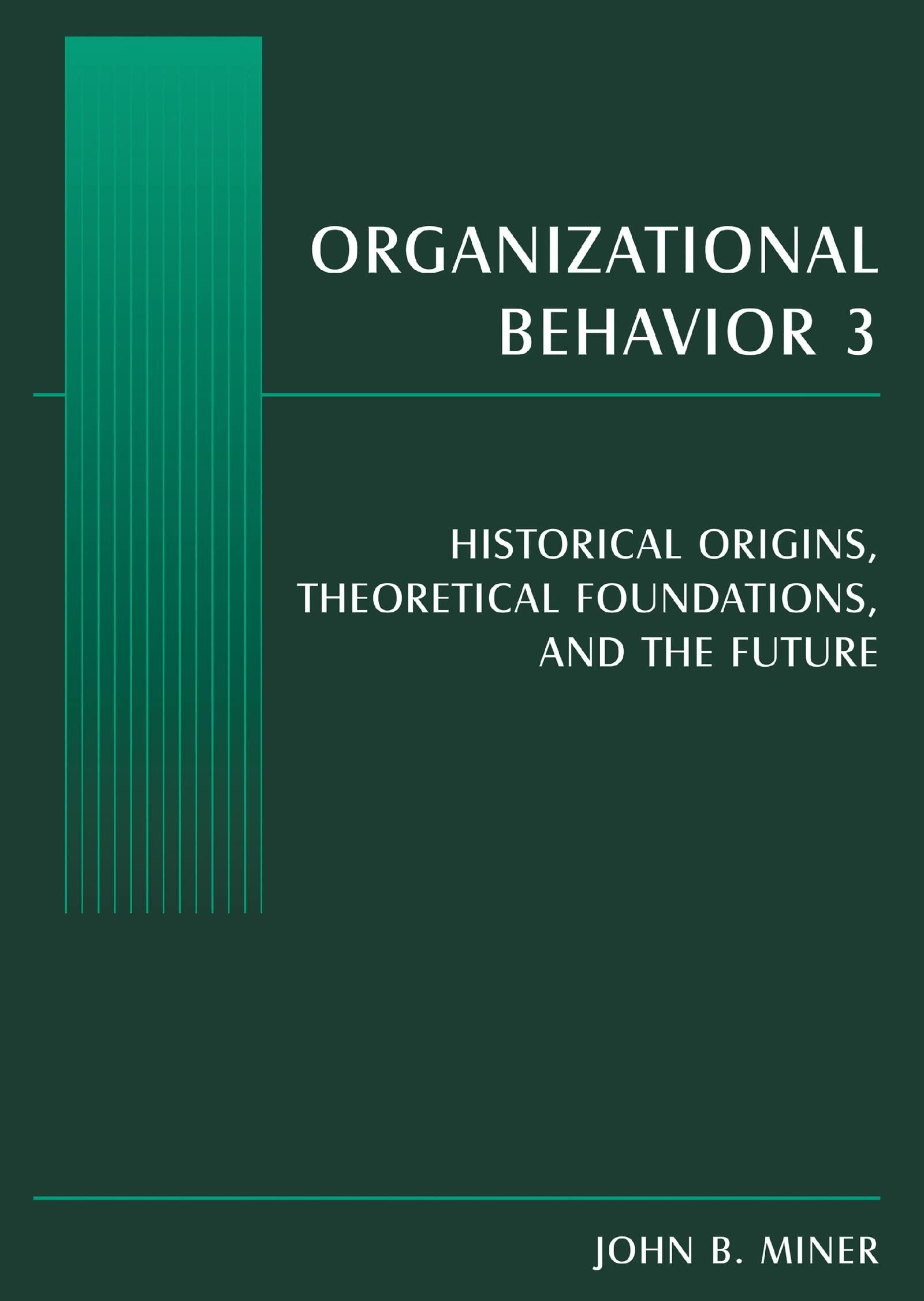 organizational behavior 3 historical origins theoretical foundations and the future 1st edition john b. miner