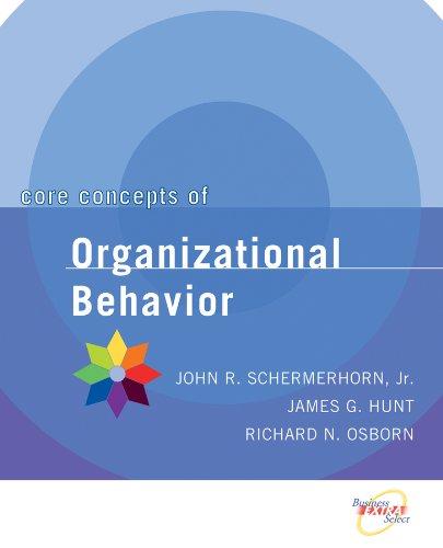 core concepts of organizational behavior 1st edition john r. schermerhorn jr., james g. hunt, richard n.
