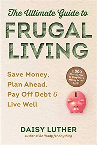The Ultimate Guide To Frugal Living Save Money Plan Ahead Pay Off Debt And Live Well