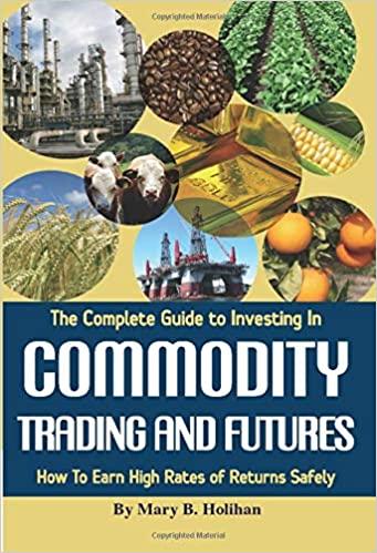 The Complete Guide To Investing In Commodity Trading And Futures How To Earn High Rates Of Returns Safely