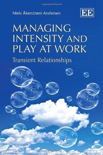 managing intensity and play at work transient relationships 1st edition niels Åkerstrøm andersen