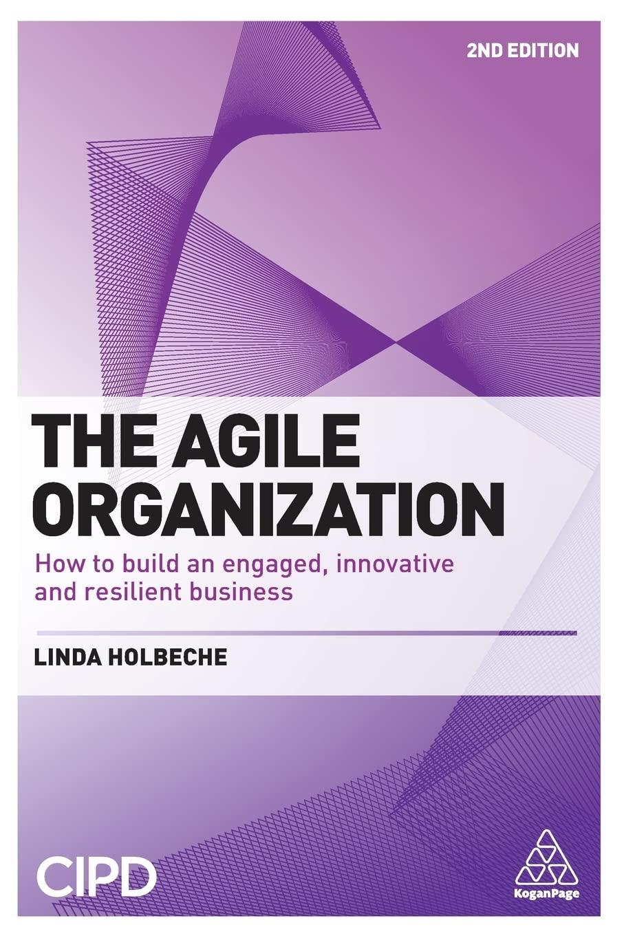 the agile organization how to build an engaged innovative and resilient business 2nd edition linda holbeche
