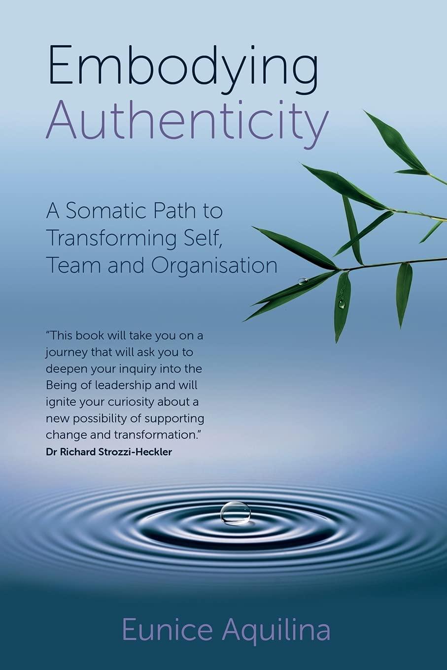 embodying authenticity a somatic path to transforming self team and organisation 1st edition eunice aquilina