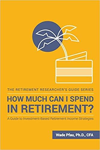 how much can i spend in retirement a guide to investment based retirement income strategies 1st edition wade