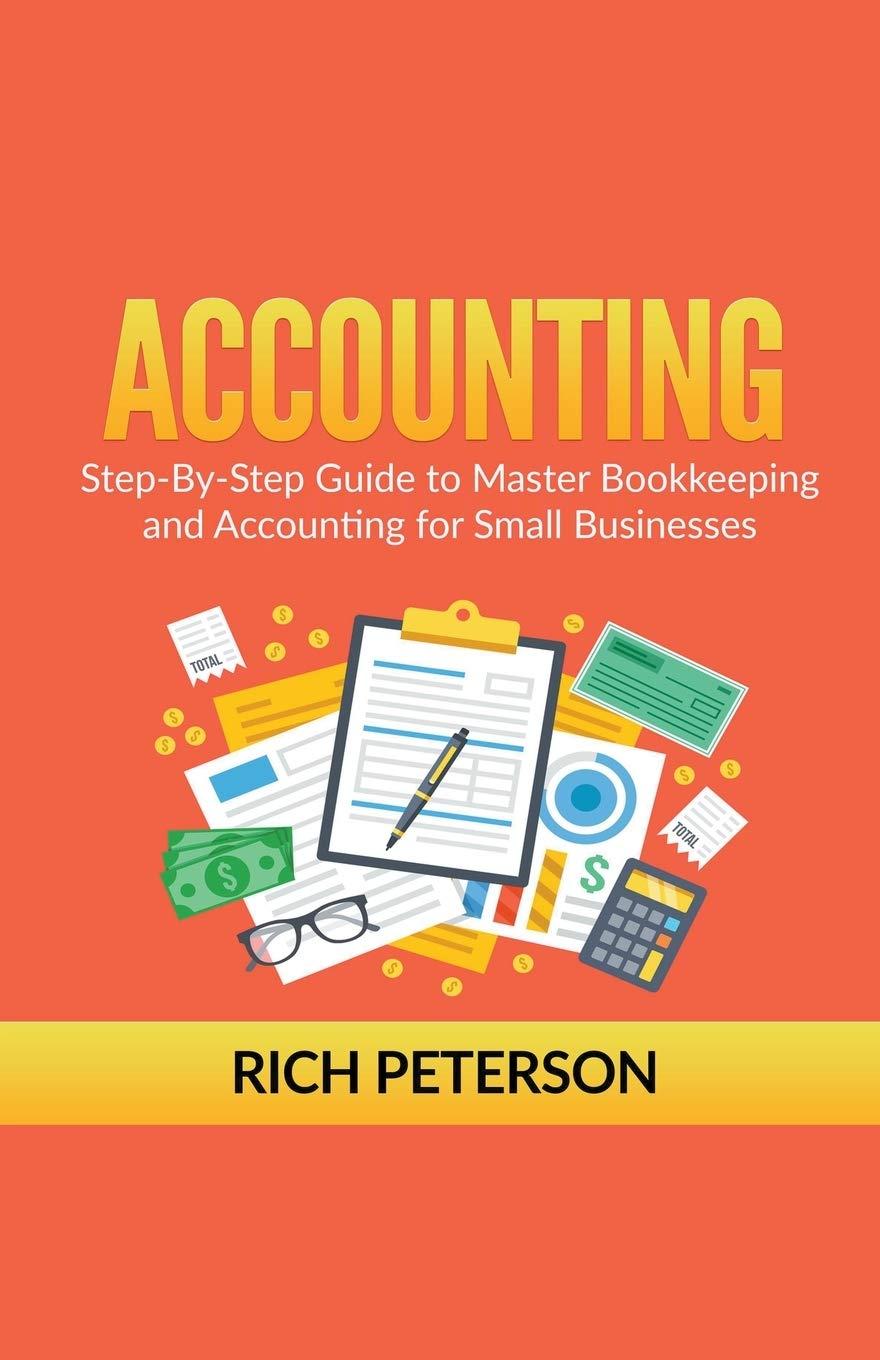 accounting step by step guide to master bookkeeping and accounting for small businesses 1st edition rich