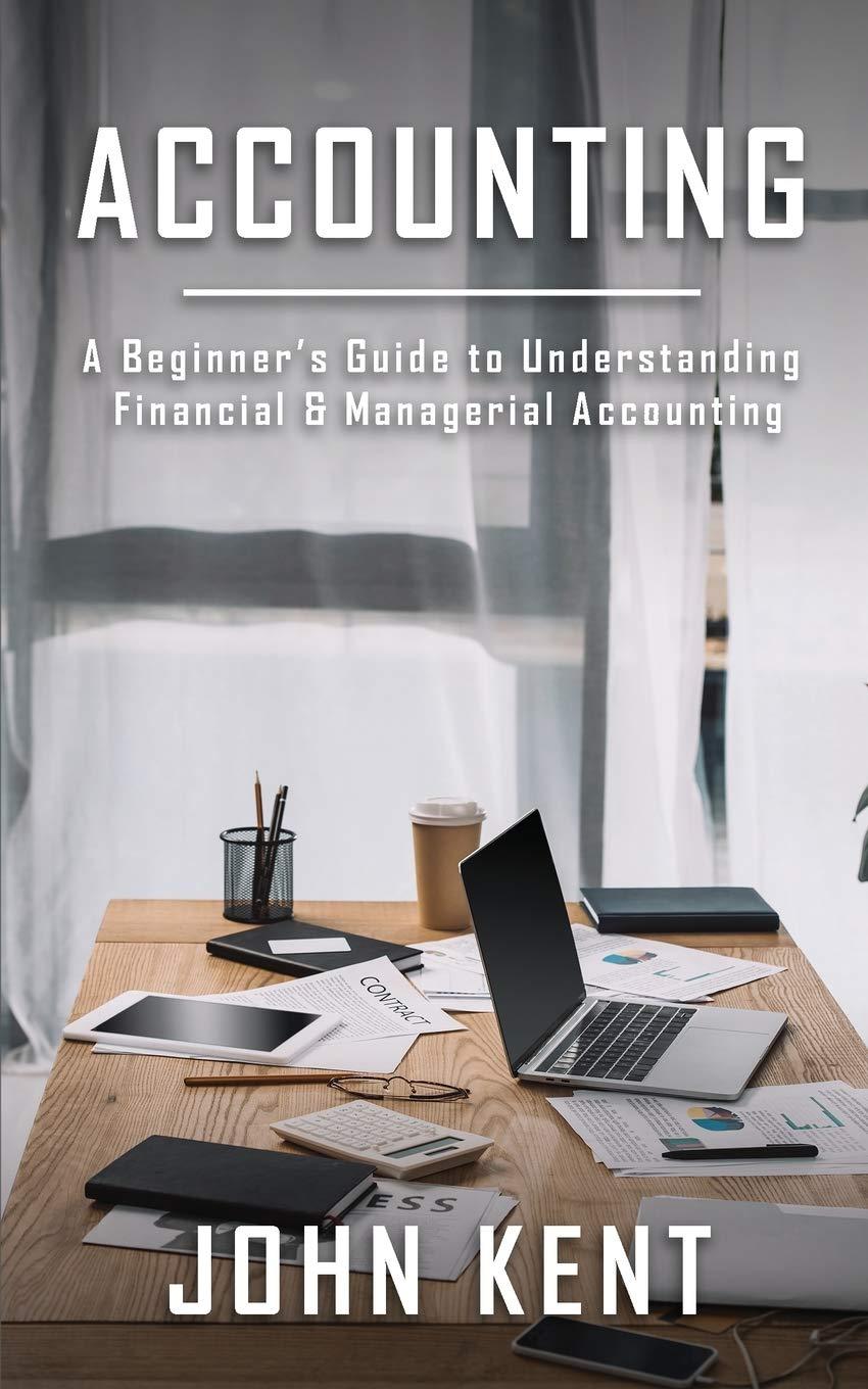 accounting a beginners guide to understanding financial and managerial accounting 1st edition john kent