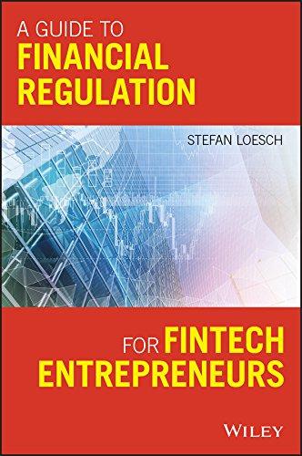 a guide to financial regulation for fintech entrepreneurs 1st edition stefan loesch 1119436702, 978-1119436706