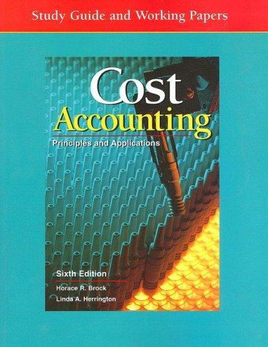 cost accounting principles and applications study guide and working papers 6th edition horace r. brock, linda