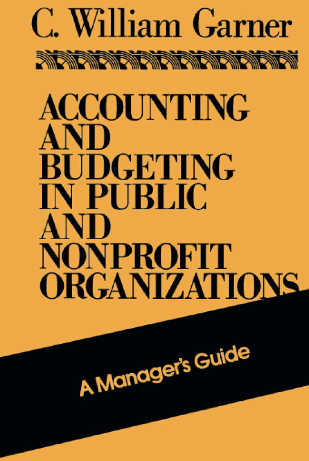 accounting and budgeting in public and nonprofit organizations 1st edition c. william garner 1555423361,