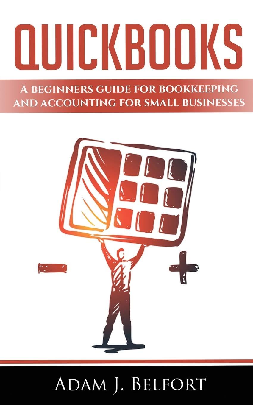 quickbooks a beginners guide for bookkeeping and accounting for small businesses 1st edition adam j. belfort