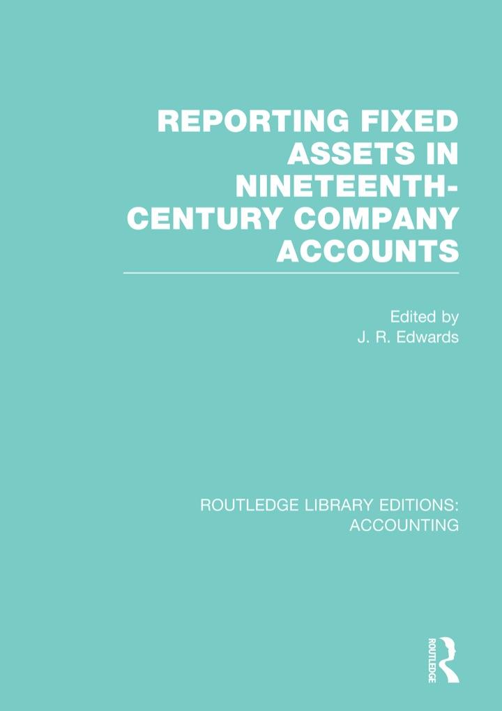 reporting fixed assets in nineteenth century company accounts 1st edition j. edwards 0415702275, 9780415702270