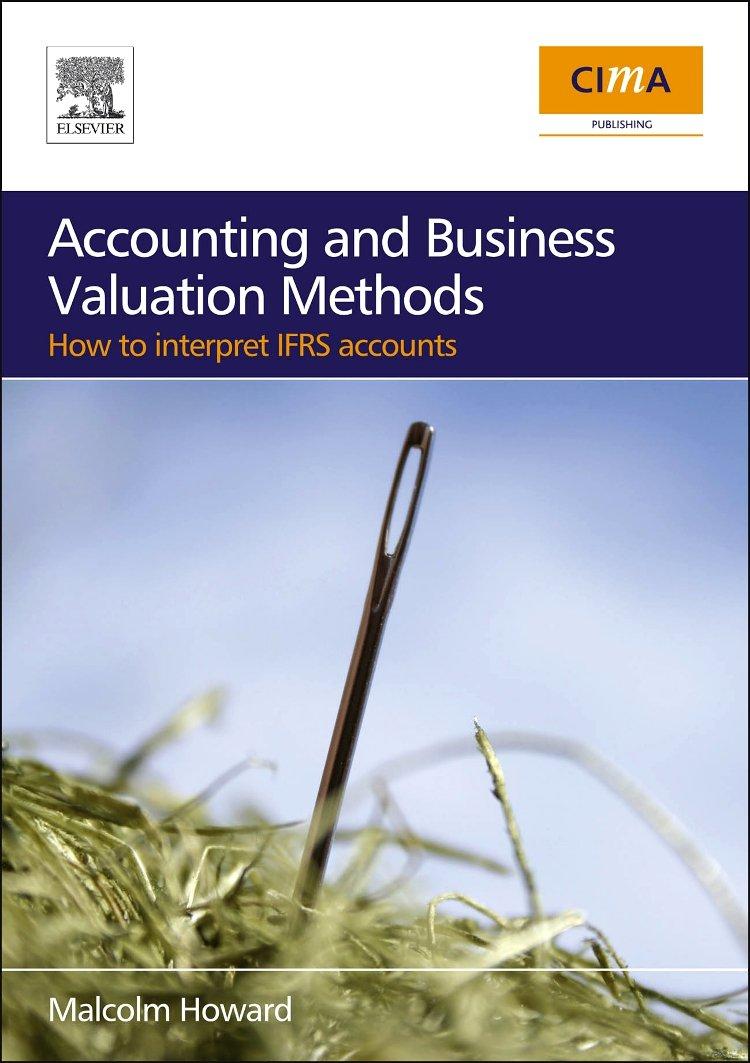 accounting and business valuation methods how to interpret ifrs accounts 1st edition malcolm howard
