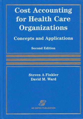 cost accounting for health care organizations concepts and applications 2nd edition steven a. finkler, david