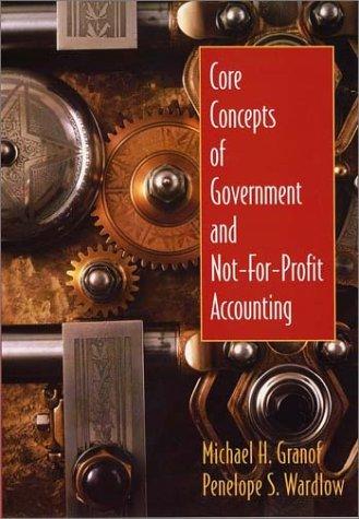 core concepts of government and not for profit accounting 1st edition michael h. granof, penelope s. wardlow