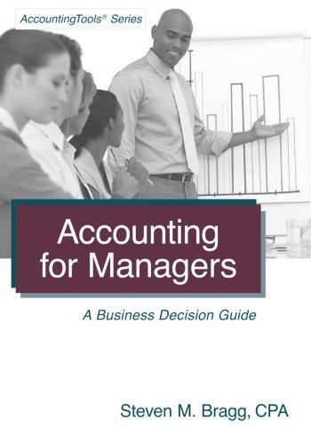 accounting for managers a business decision guide 1st edition steven m. bragg 1938910257, 978-1938910258