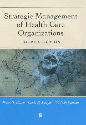 strategic management of health care organizations 4th edition peter m. ginter, walter jack duncan, linda e.