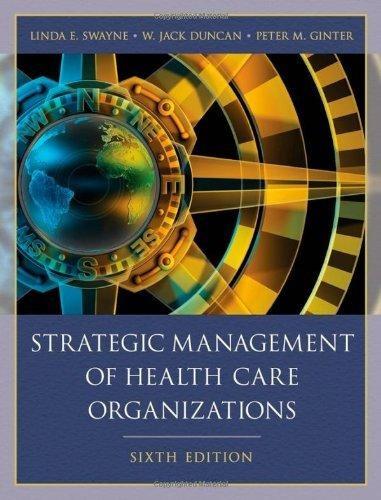 strategic management of health care organizations 6th edition linda e. swayne, peter m. ginter, walter jack