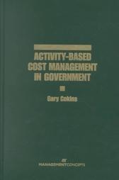 activity based cost management in government 1st edition gary cokins 1567261108, 9781567261103