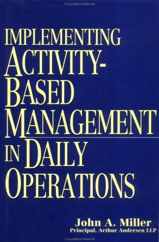 implementing activity based management in daily operations 1st edition john a. miller 0471040037,