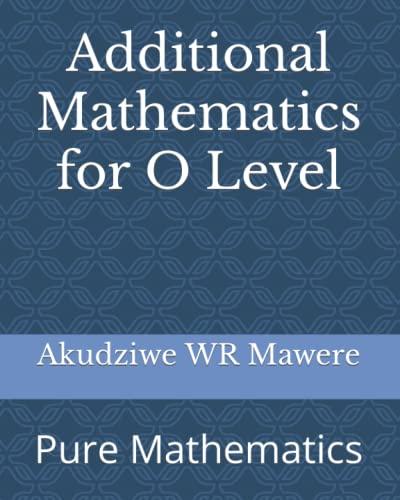 additional mathematics for o level pure mathematics 1st edition akudziwe wr mawere 1091778981, 978-1091778986