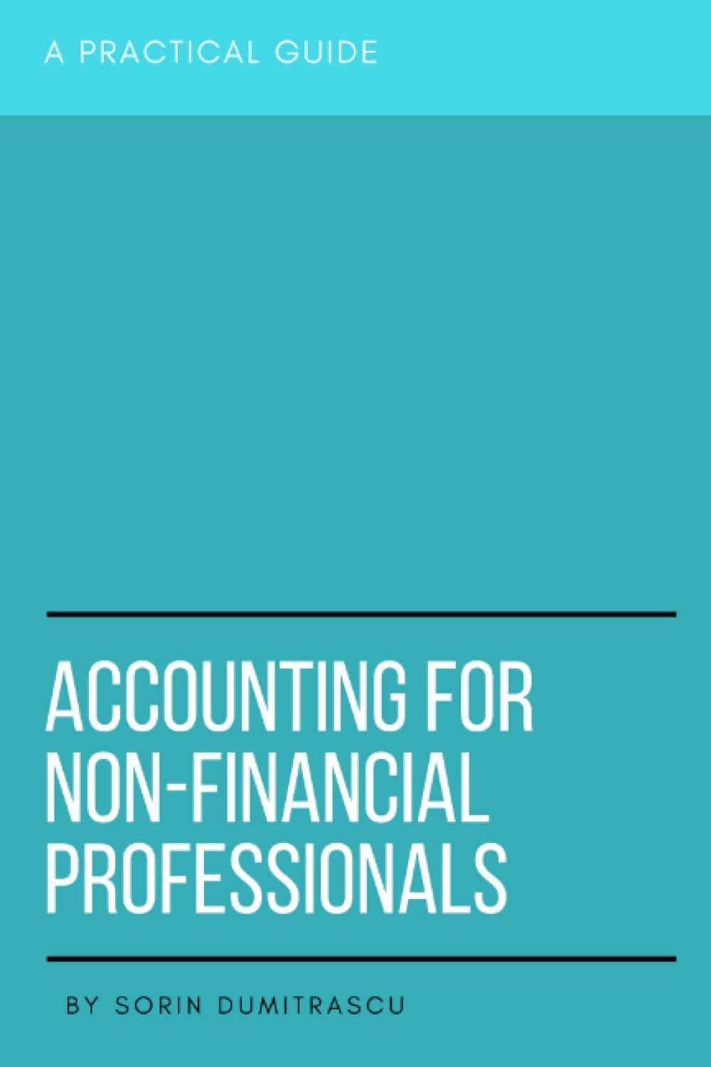 accounting for non financial professionals 1st edition sorin dumitrascu 1549755471, 978-1549755477