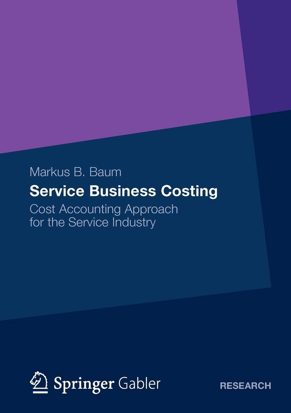 service business costing cost accounting approach for the service industry 2013th edition markus b. baum