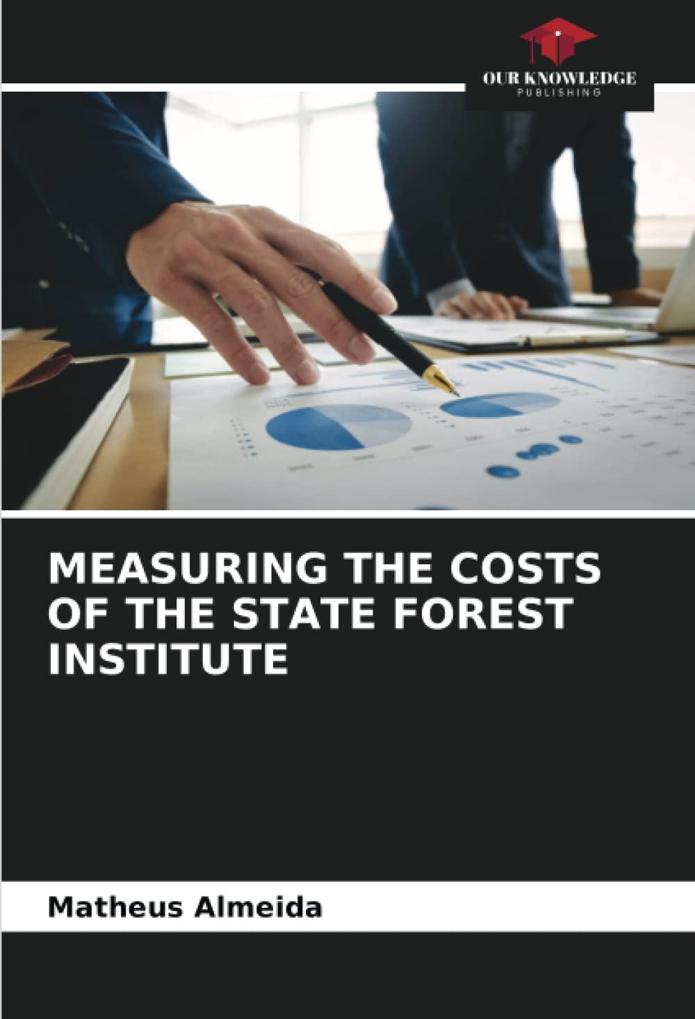 measuring the costs of the state forest institute 1st edition matheus almeida 6205062380, 978-6205062388