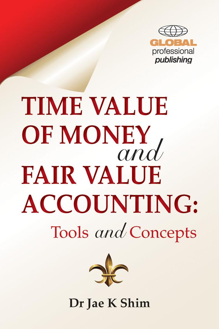 time value of money and fair value accounting 1st edition dr jae k. shim 1906403767, 9781906403768