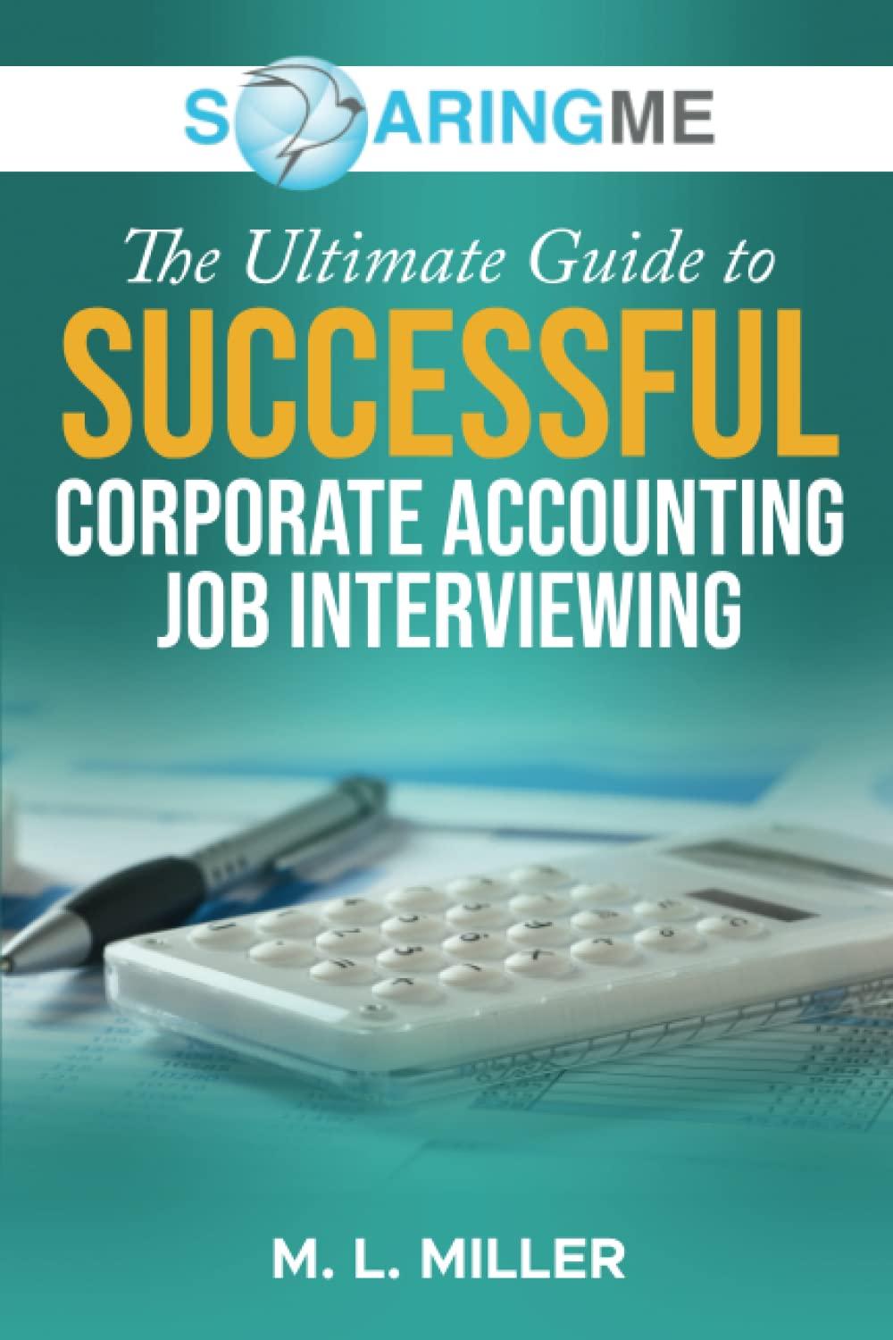 soaringme the ultimate guide to successful corporate accounting job interviewing 1st edition m. l. miller
