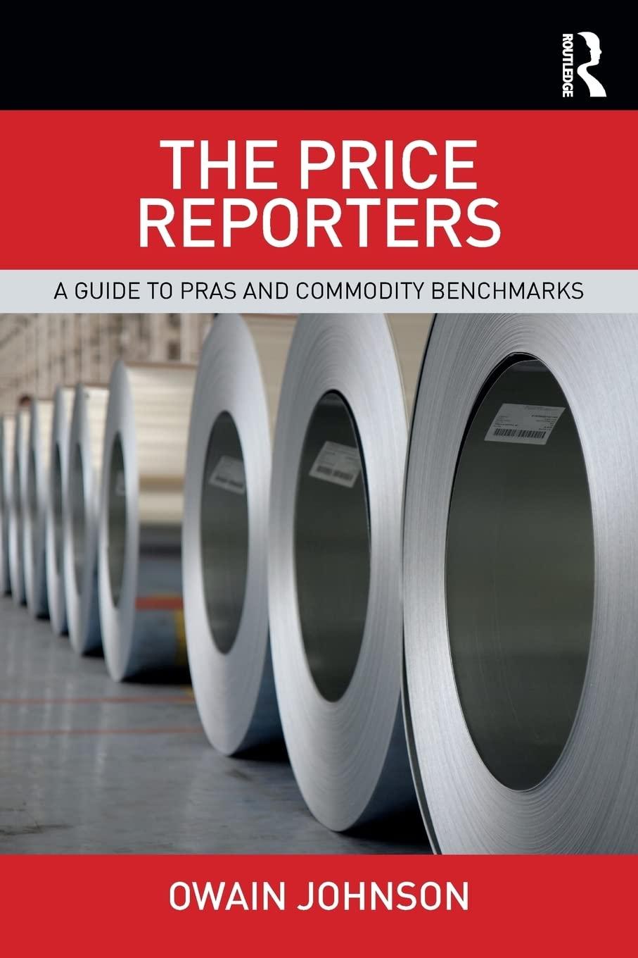 the price reporters a guide to pras and commodity benchmarks 1st edition owain johnson 1138721565,
