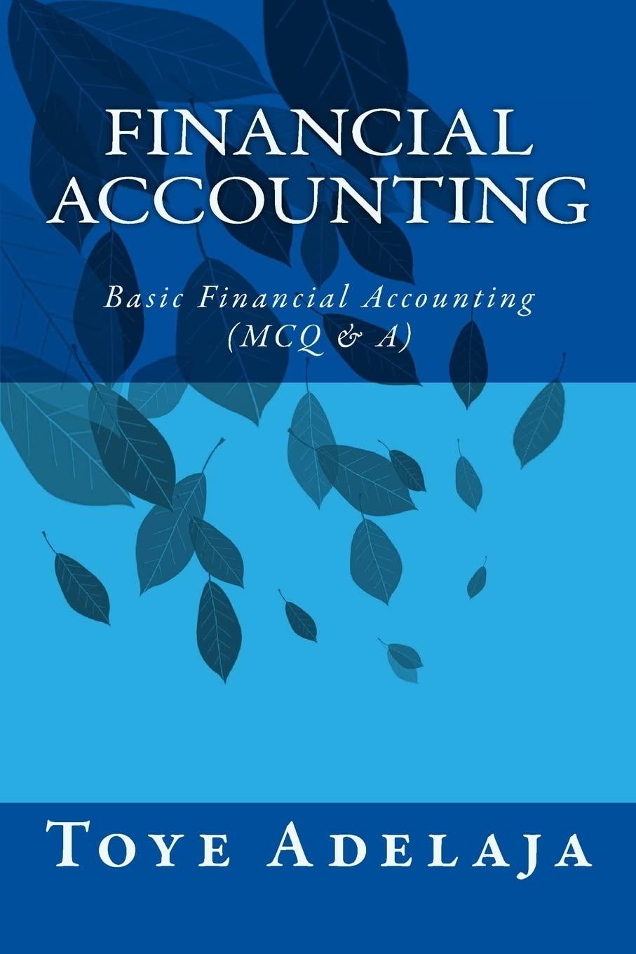 financial accounting basic financial accounting 1st edition toye adelaja 1519790996, 978-1519790996